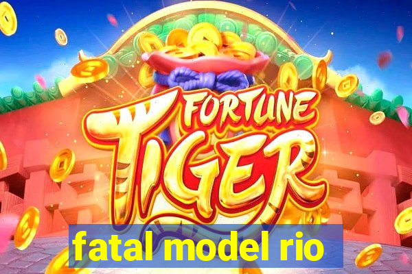 fatal model rio